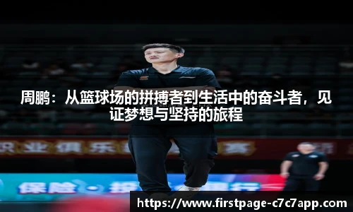 周鹏：从篮球场的拼搏者到生活中的奋斗者，见证梦想与坚持的旅程