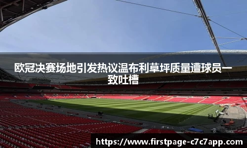 欧冠决赛场地引发热议温布利草坪质量遭球员一致吐槽