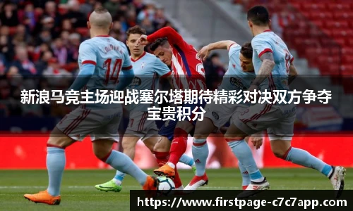 新浪马竞主场迎战塞尔塔期待精彩对决双方争夺宝贵积分